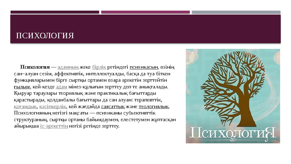 ПСИХОЛОГИЯ Психология — адамның жеке бірлік ретіндегі психикасын , өзінің сан−алуан сезім, аффективтік, интеллектуал