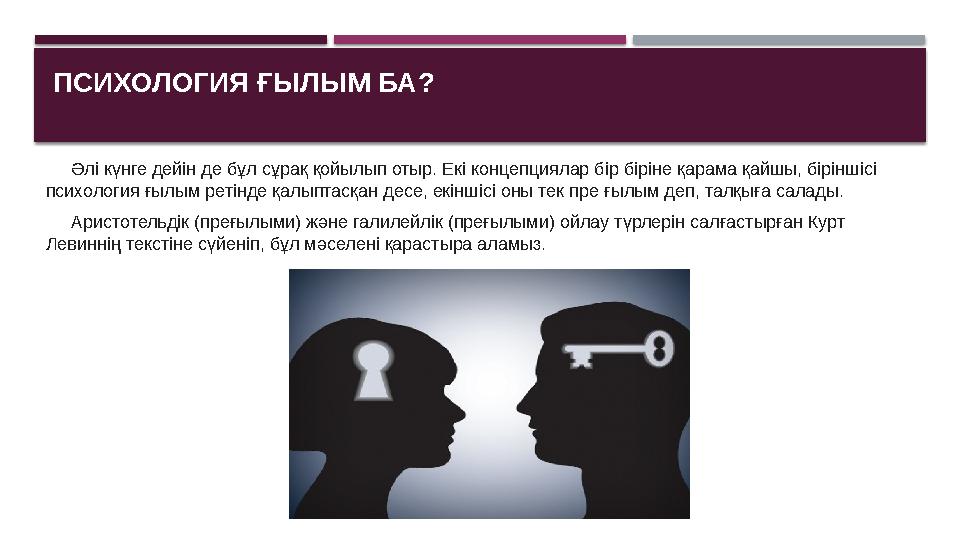 ПСИХОЛОГИЯ ҒЫЛЫМ БА? Әлі күнге дейін де бұл сұрақ қойылып отыр. Екі концепциялар бір біріне қарама қайшы, біріншісі психо