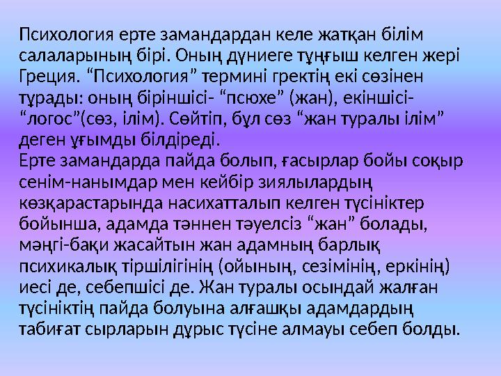 Психология ерте замандардан келе жатқан білім салаларының бірі. Оның дүниеге тұңғыш келген жері Греция. “Психология” термині г