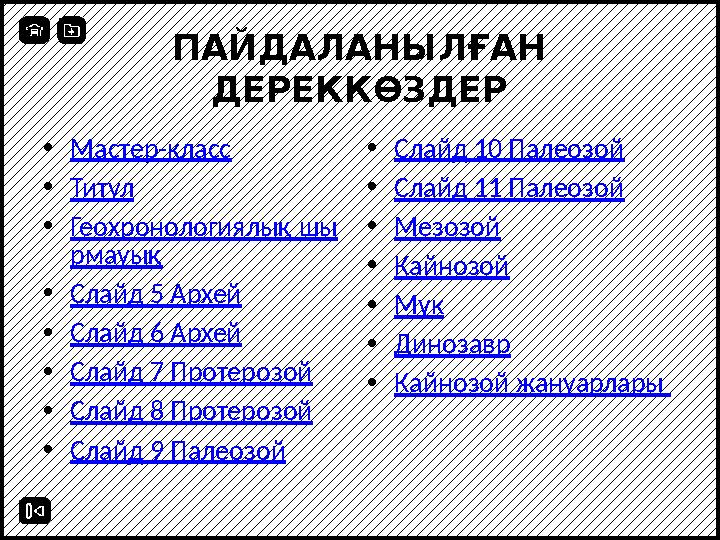 ПАЙДАЛАНЫЛҒАН ДЕРЕККӨЗДЕР • Мастер-класс • Титул • Геохронологиялық шы рмауық • Слайд 5 Архей • Слайд 6 Архей • Слайд 7 Протеро