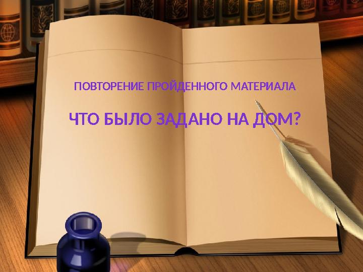 ПОВТОРЕНИЕ ПРОЙДЕННОГО МАТЕРИАЛА ЧТО БЫЛО ЗАДАНО НА ДОМ?