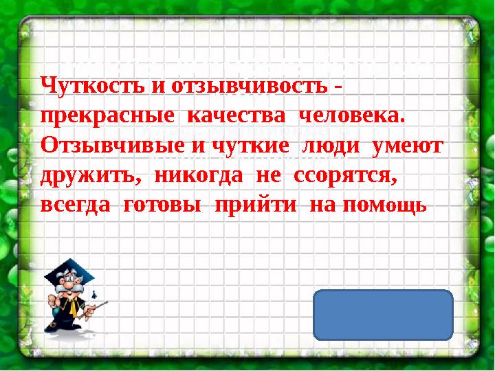 Чуткость и отзывчивость - прекрасные качества человека. Отзывчивые и чуткие люди умеют дружить, никогда не ссорятся, вс