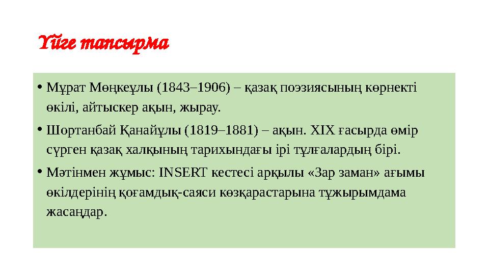 Үйге тапсырма • Мұрат Мөңкеұлы (1843–1906) – қазақ поэзиясының көрнекті өкілі, айтыскер ақын, жырау. • Шортанбай Қанайұлы (1819