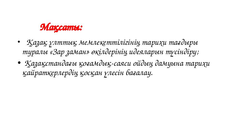 Мақсаты: • Қазақ ұлттық мемлекеттілігінің тарихи тағдыры туралы «Зар заман» өкілдерінің идеяларын түсіндіру; • Қазақстанд