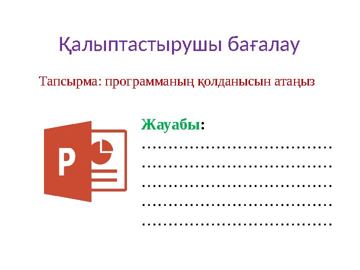 Қалыптастырушы бағалау Тапсырма: программаның қолданысын атаңыз Жауабы : ……………………………… ……………………………… ……………………………… ……………………………… ……