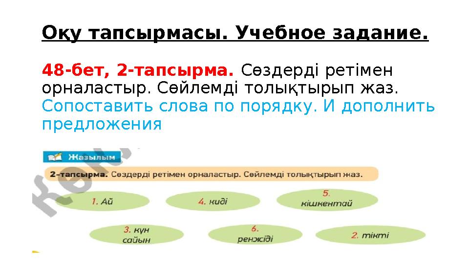 Оқу тапсырмасы. Учебное задание. 48-бет, 2-тапсырма. Сөздерді ретімен орналастыр. Сөйлемді толықтырып жаз. Сопоставить слова п