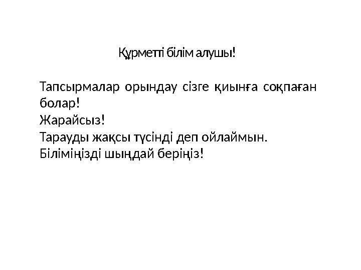 Құрметті білім алушы! Тапсырмалар орындау сізге қиынға соқпаған болар! Жарайсыз! Тарауды жақсы түсінді деп ой