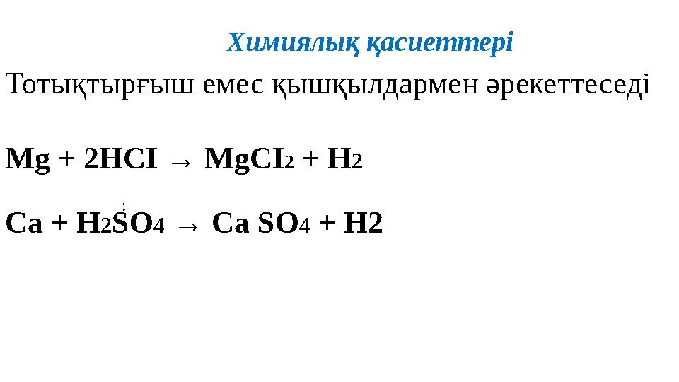 Тотықтырғыш емес қышқылдармен әрекеттеседі Mg + 2 НСІ → Mg СІ 2 + H 2 Ca + H 2 S O 4 → Ca S O 4 + H2Химиялық қ асиеттері