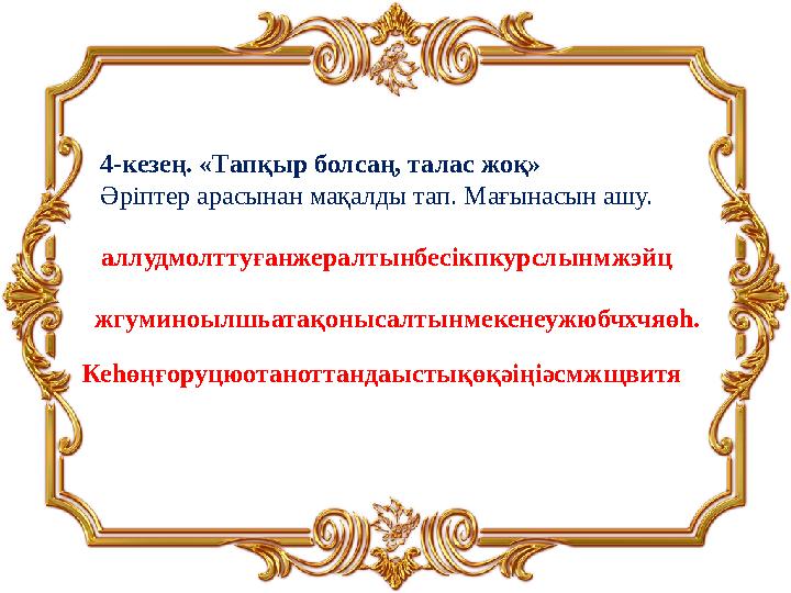 4-кезең. «Тапқыр болсаң, талас жоқ» Әріптер арасынан мақалды тап. Мағынасын ашу. аллудмолттуғанжералтынбесікпкурслынмжэйц жгум