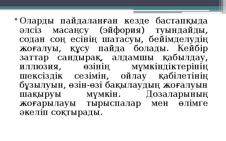 • Оларды пайдаланған кезде бастапқыда әлсіз масаңсу (эйфория) туындайды, содан соң есінің шатасуы, бейімделудің жоғ