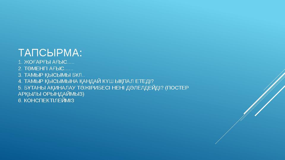 ТАПСЫРМА: 1. ЖОҒАРҒЫ АҒЫС..... 2. ТӨМЕНГІ АҒЫС...... 3. ТАМЫР ҚЫСЫМЫ БҰЛ.. 4. ТАМЫР ҚЫСЫМЫНА ҚАНДАЙ КҮШ ЫҚПАЛ ЕТЕДІ? 5. БҰТАНЫ А