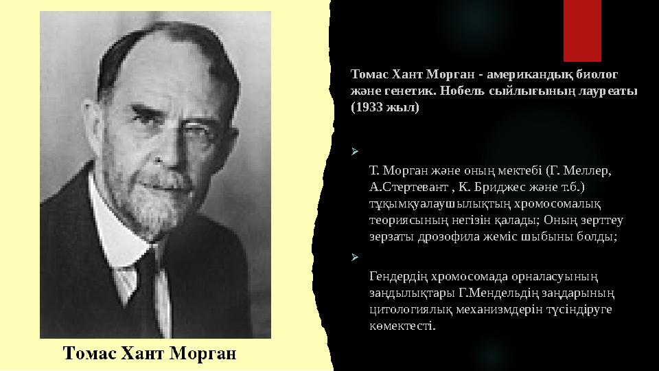   Томас Хант Морган - американдық биолог және генетик. Нобель сыйлығының лауреаты (1933 жыл) Т. Морган және оның мектебі (