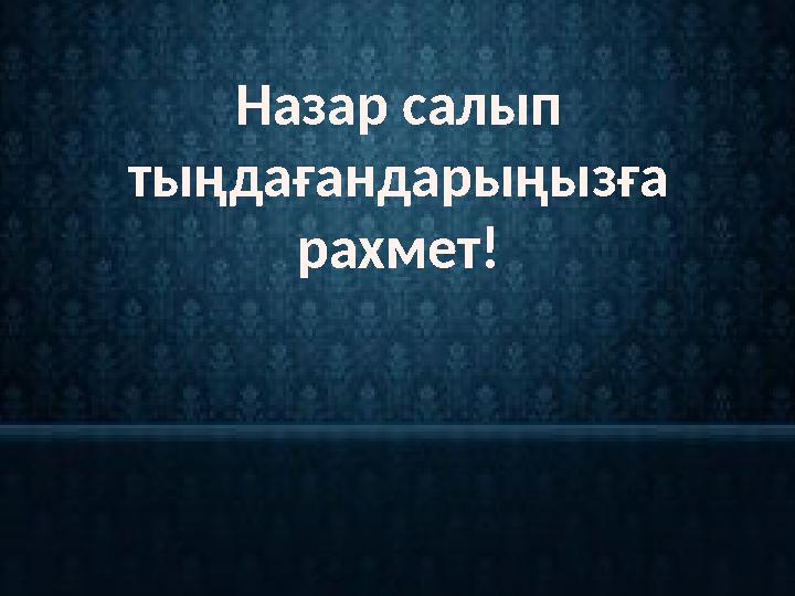 Назар салып тыңдағандарыңызға рахмет!