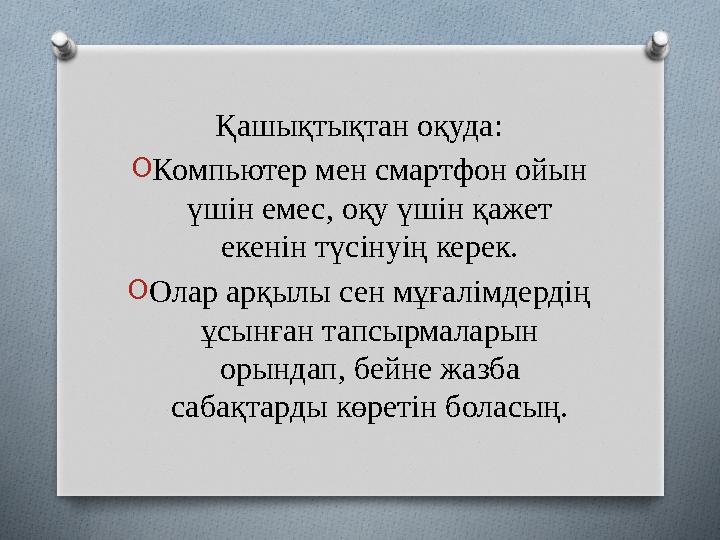 Қашықтықтан оқуда: O Компьютер мен смартфон ойын үшін емес, оқу үшін қажет екенін түсінуің керек. O Олар арқылы сен мұғалімдер