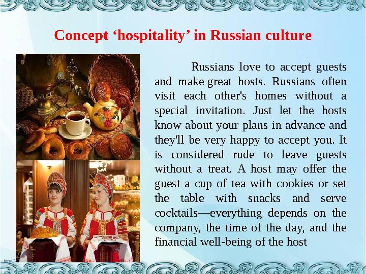 Concept ‘hospitality’ in Russian culture Russians love to accept guests and make great hosts. Russians often visit ea