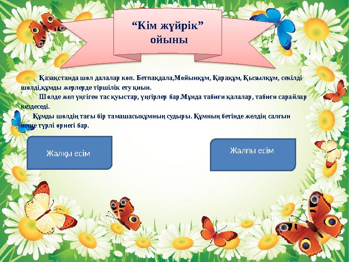 Қазақстанда шөл далалар көп. Бетпақдала,Мойынқұм, Қарақұм, Қызылқұм, секілді шөлді,құмды жерлерде тіршілік ету қиын