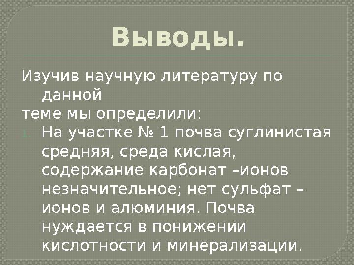 Выводы. Изучив научную литературу по данной теме мы определили: 1. На участке № 1 почва суглинистая средняя, среда кислая, со