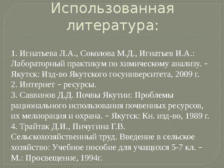 Использованная литература: 1. Игнатьева Л.А., Соколова М.Д., Игнатьев И.А.: Лабораторный практикум по химическому анализу. –