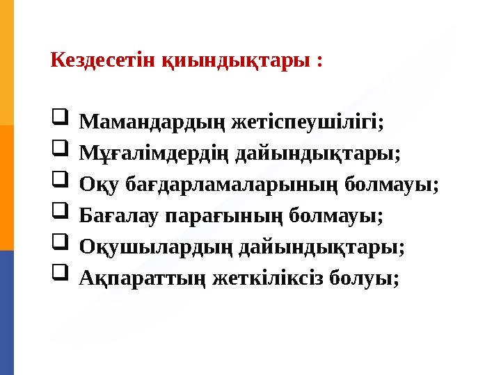 Кездесетін қиындықтары :  Мамандардың жетіспеушілігі;  Мұғалімдердің дайындықтары;  Оқу бағдарламаларының болмауы;  Бағалау