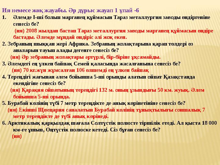 Ия немесе жоқ жауабы. Әр дұрыс жауап 1 ұпай -6 1. Әлемде І-ші болып марганец құймасын Тараз металлургия заводы өндіргеніне сене