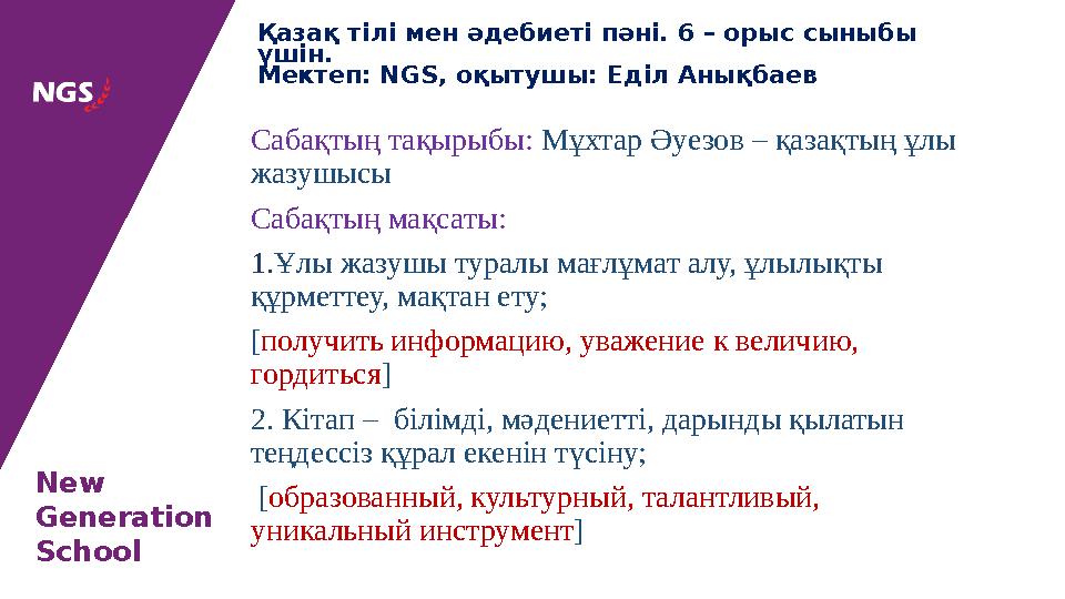 New Generation School Сабақтың тақырыбы: Мұхтар Әуезов – қазақтың ұлы жазушысы Сабақтың мақсаты: 1. Ұлы жазушы туралы мағл