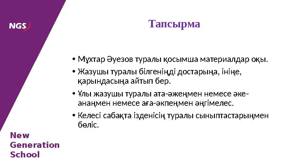 New Generation School • Мұхтар Әуезов туралы қосымша материалдар оқы. • Жазушы туралы білгеніңді достарыңа, ініңе, қарындасыңа