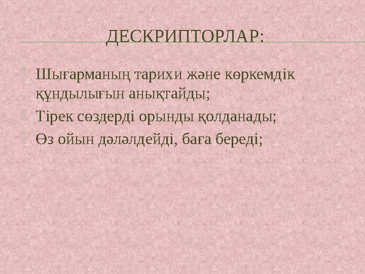 ДЕСКРИПТОРЛАР:  Шығарманың тарихи және көркемдік құндылығын анықтайды;  Тірек сөздерді орынды қолданады;  Өз ойын дәләлдейді