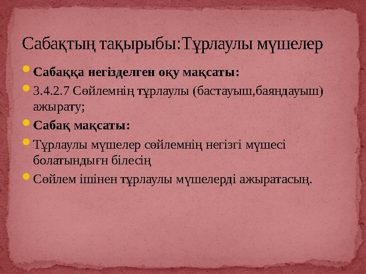  Сабаққа негізделген оқу мақсаты :  3.4.2.7 Сөйлемнің тұрлаулы (бастауыш,баяндауыш) ажырату ;  Сабақ мақсаты :  Тұрлаулы мү