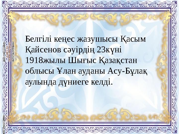 Белгілі кеңес жазушысы Қасым Қайсенов сәуірдің 23күні 1918жылы Шығыс Қазақстан облысы Ұлан ауданы Асу-Бұлақ аулында дүниеге