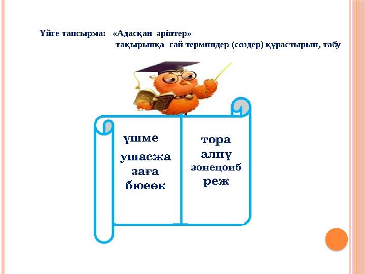 Үйге тапсырма: «Адасқан әріптер» тақырыпқа сай терминдер (сөздер) құрастырып, табу үшме уш