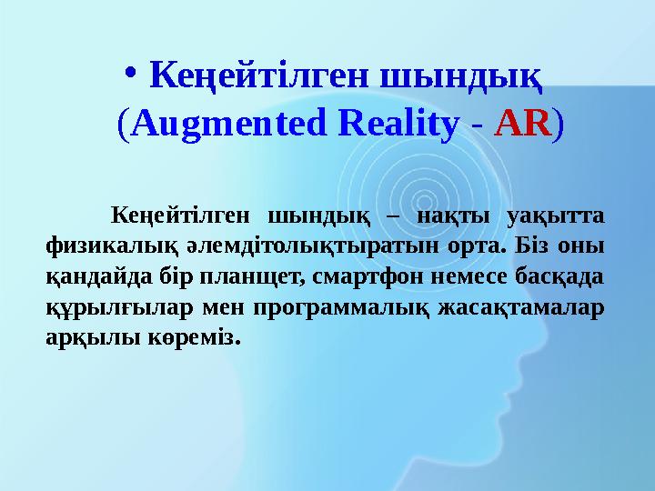 • Кеңейтілген шындық ( Augmented Reality - AR ) Кеңейтілген шындық – нақты уақытта физикалық әлемдітолықтыратын орт