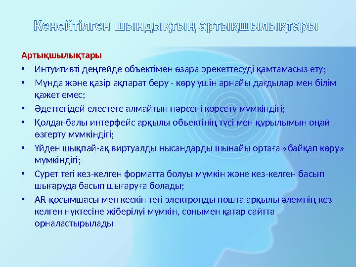 Кенейтілген шындықтың артықшылықтары Артықшылықтары • Интуитивті деңгейде объектімен өзара әрекеттесуді қамтамасыз ету; • Мұнда