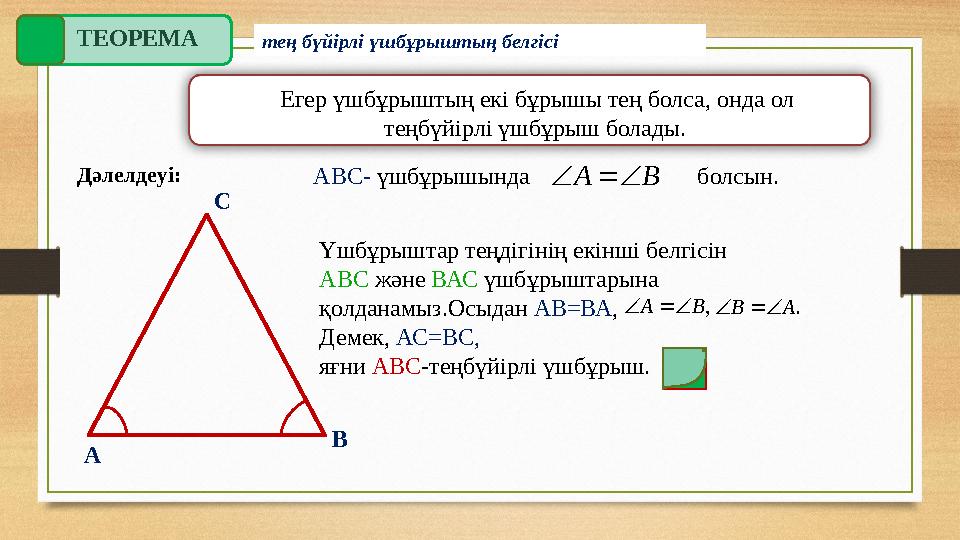 Егер үшбұрыштың екі бұрышы тең болса, онда ол теңбүйірлі үшбұрыш болады.ТЕОРЕМА Дәлелдеуі: А ВС АВС- үшбұрышында