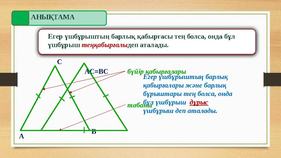 АНЫҚТАМА Егер үшбұрыштың екі қабырғасы тең болса, онда бұл үшбұрыш теңбүйірлі деп аталады. А ВС A С =BC бүйір қабырғалары таб