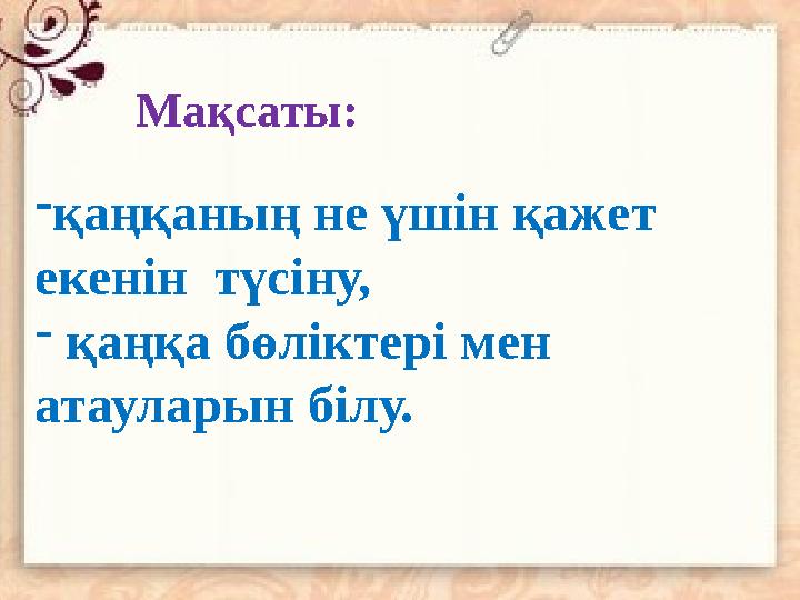 Мақсаты: - қаңқаның не үшін қажет екенін түсіну, - қаңқа бөліктері мен атауларын білу.