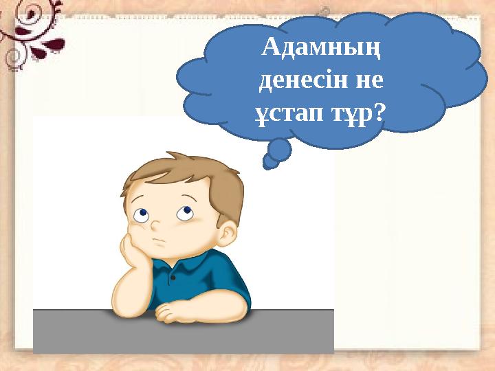 Адамның денесін не ұстап тұр?
