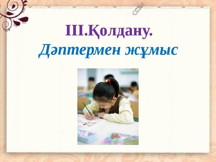 ІІІ.Қолдану. Дәптермен жұмыс