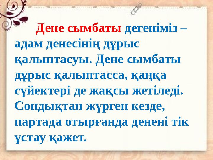 Дене сымбаты дегеніміз – адам денесінің дұрыс қалыптасуы. Дене сымбаты дұрыс қалыптасса, қаңқа сүйектері де жақсы жетіледі.