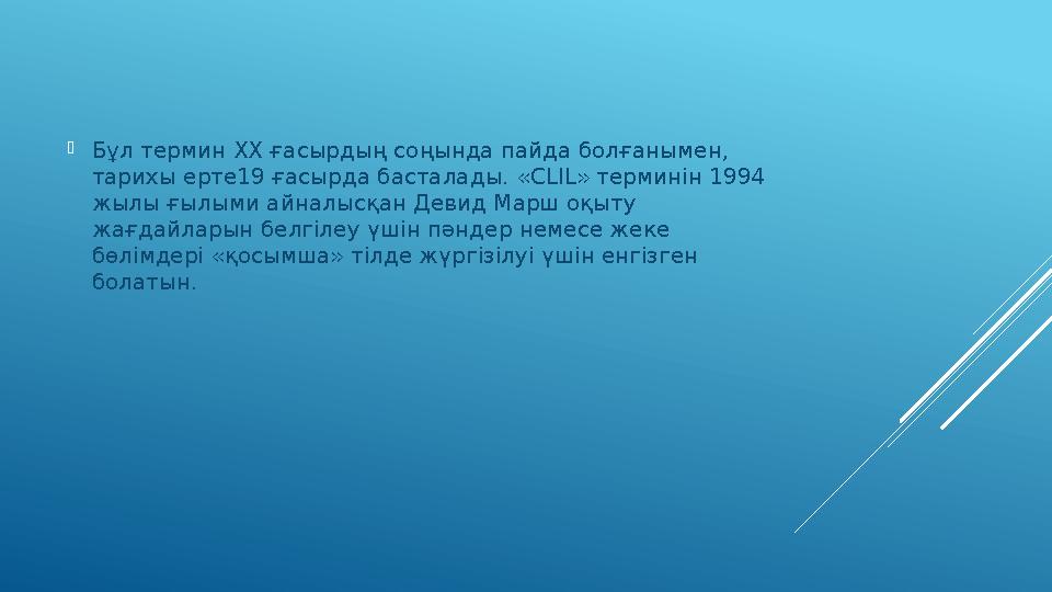  Бұл термин XX ғасырдың соңында пайда болғанымен, тарихы ерте19 ғасырда басталады. «CLIL» терминін 1994 жылы ғылыми айналыс