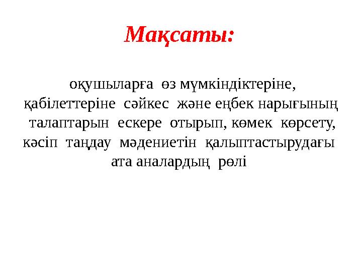 Мақсаты: оқушыларға өз мүмкіндіктеріне, қабілеттеріне сәйкес және еңбек нарығының талаптарын ескере