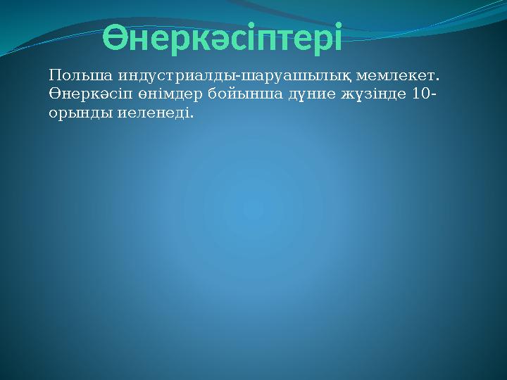 Өнеркәсіптері Польша индустриалды - шаруашылық мемлекет. Өнеркәсіп өнімдер бойынша дүние жүзінде 10- орынды иеленеді.