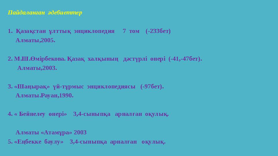 Пайдаланған әдебиеттер 1. Қазақстан ұлттық энциклопедия 7 том (-233бет) Алматы,2005. 2. М.Ш.Өмірбекова. Қазақ х