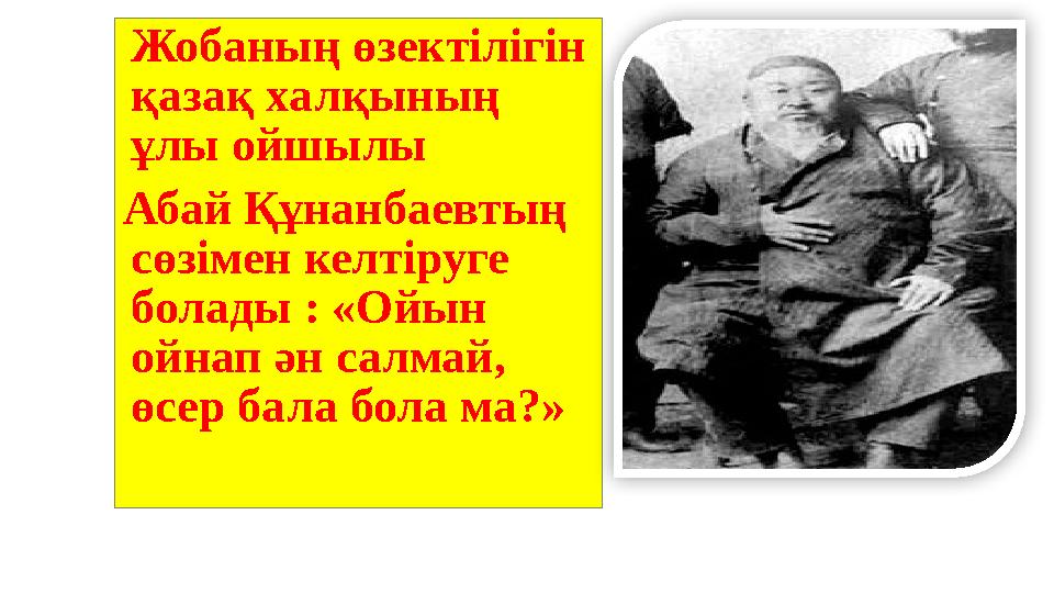 Жобаның өзектілігін қ азақ халқының ұлы ойшылы Абай Құнанбаевтың сөзімен келтіруге болады : «Ойын ойнап ән салмай, өсер б