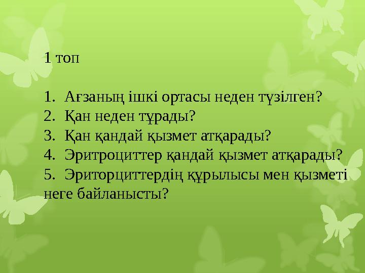 1 топ 1. А ғзаның ішкі ортасы неден түзілген? 2. Қан неден тұрады? 3. Қан қандай қызмет атқарады? 4. Эритроциттер қандай қызмет 1 топ 1. А ғзаның ішкі ортасы неден түзілген? 2. Қан неден тұрады? 3. Қан қандай қызмет атқарады? 4. Эритроциттер қандай қызмет
