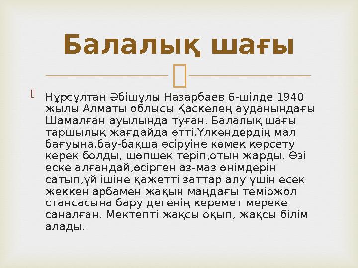   Нұрсұлтан Әбішұлы Назарбаев 6-шілде 1940 жылы Алматы облысы Қаскелең ауданындағы Шамалған ауылында туған. Балалық шағы та