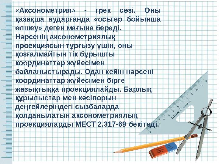 « Аксонометрия » - грек сөзі. Оны қазақша аударғанда «осьтер бойынша өлшеу » деген мағына береді. Нәрсенің аксонометри