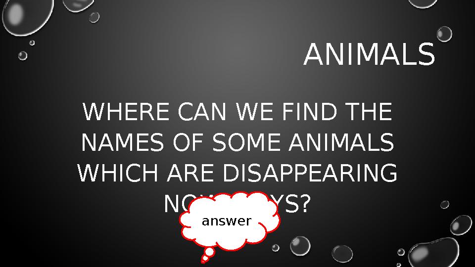 ANIMALS WHERE CAN WE FIND THE NAMES OF SOME ANIMALS WHICH ARE DISAPPEARING NOWADAYS? answer