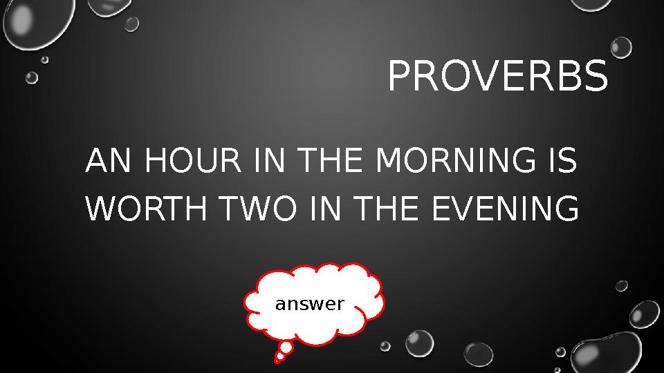 PROVERBS AN HOUR IN THE MORNING IS WORTH TWO IN THE EVENING answer