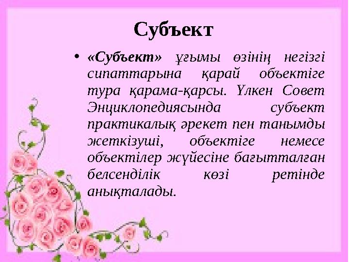 Субъект • «Субъект» ұғымы өзінің негізгі сипаттарына қарай объектіге тура қарама-қарсы. Үлкен Совет Энциклопедиясынд