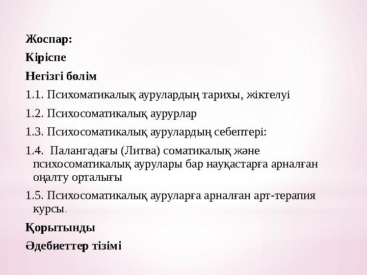 Жоспар: Кіріспе Негізгі бөлім 1.1. Психоматикалық аурулардың тарихы, жіктелуі 1.2. Психосоматикалық аурурлар 1.3. Психосоматика
